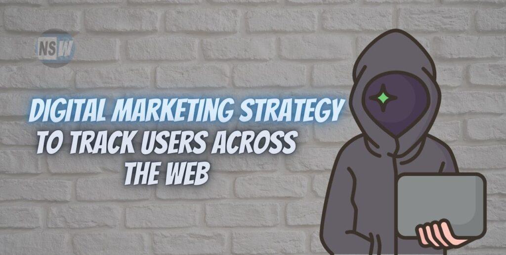 digital marketing strategy that tracks users across the web